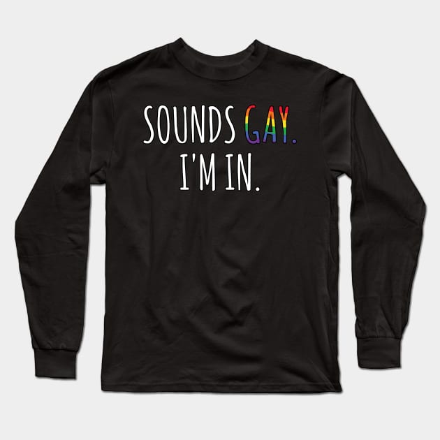 Sounds Gay I'm In Long Sleeve T-Shirt by ZenCloak